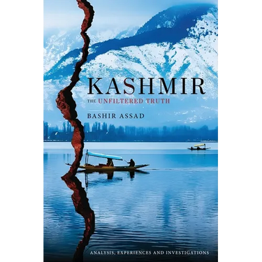 Kashmir: The Unfiltered Truth - Analysis, Experiences and Investigations