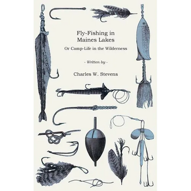 Fly-Fishing in Maines Lakes - Or Camp-Life in the Wilderness
