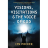 Visions, Visitations and the Voice of God: Prophetic Activations to develop your abiity to see and hear in the Spirit