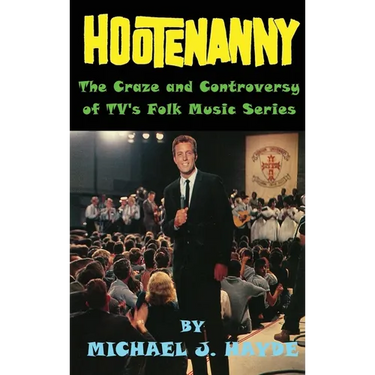 Hootenanny - The Craze and Controversy of TV's Folk Music Series (hardback)