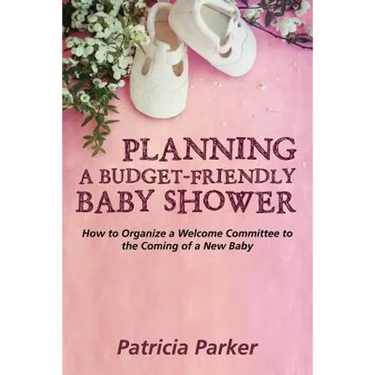Planning a Budget-Friendly Baby Shower: How to Organize a Welcome Committee to the Coming of a New Baby