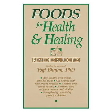 Foods for Health and Healing: Remedies and Recipes: Based on the Teachings of Yogi Bhajan