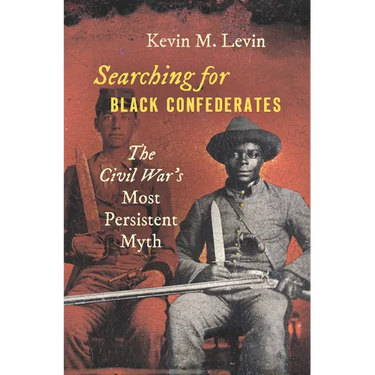 Searching for Black Confederates: The Civil War's Most Persistent Myth