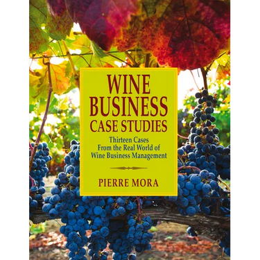 Wine Business Case Studies: Thirteen Cases from the Real World of Wine Business Management