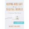 Keeping Kids Safe in a Digital World: A Solution That Works