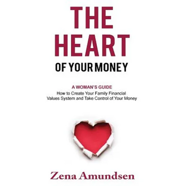 The Heart of Your Money: A Woman's Guide-How to Create Your Family Financial Values System and Take Control of Your Money