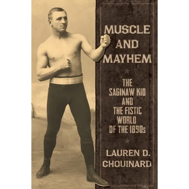 Muscle and Mayhem: The Saginaw Kid and the Fistic World of the 1890s