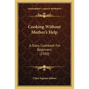 Cooking Without Mother's Help: A Story Cookbook For Beginners (1920)