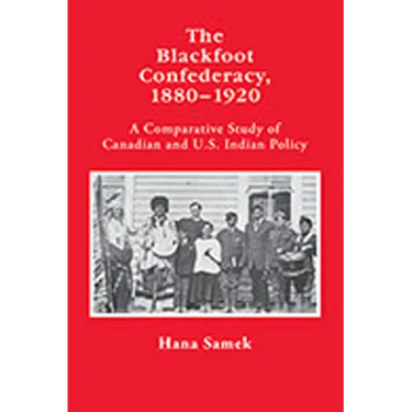 The Blackfoot Confederacy, 1880-1920: A Comparative Study of Canadian and U.S. Indian Policy