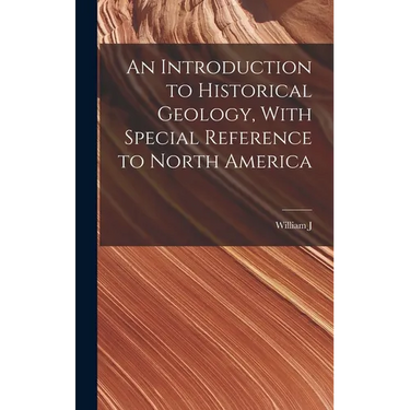 An Introduction to Historical Geology, With Special Reference to North America