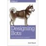 Designing Bots: Creating Conversational Experiences