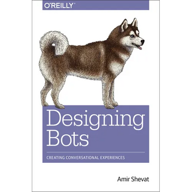 Designing Bots: Creating Conversational Experiences