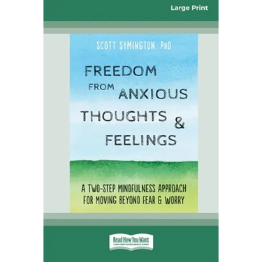 Freedom from Anxious Thoughts and Feelings: A Two-Step Mindfulness Approach for Moving Beyond Fear and Worry (16pt Large Print Edition)