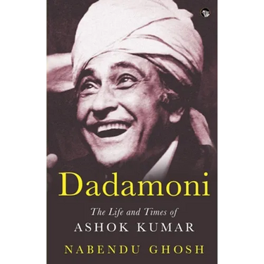 Dadamoni the Life and Times of Ashok Kumar