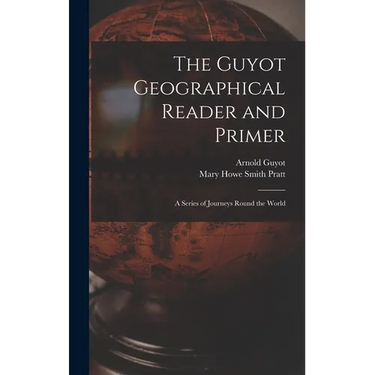 The Guyot Geographical Reader and Primer: A Series of Journeys Round the World