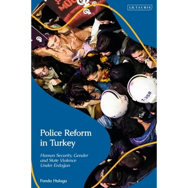 Police Reform in Turkey: Human Security, Gender and State Violence Under Erdogan