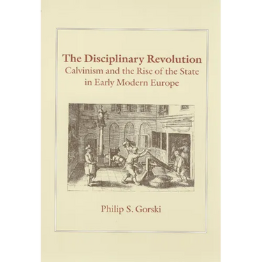 The Disciplinary Revolution: Calvinism and the Rise of the State in Early Modern Europe