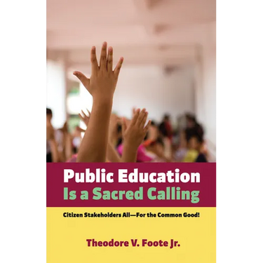 Public Education Is a Sacred Calling: Citizen Stakeholders All--For the Common Good!