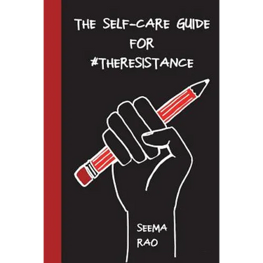 The Self-Care Guide for #TheResistance: A Workbook for The Socially Conscious and/ or Stressed