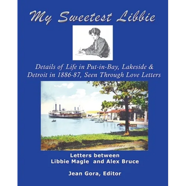 My Sweetest Libbie-Details of Life in Put-In-Bay, Lakeside and Detroit as Seen in Love Letters, 1886-87