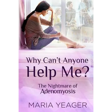 Why Can't Anyone Help Me?: The Nightmare of Adenomyosis