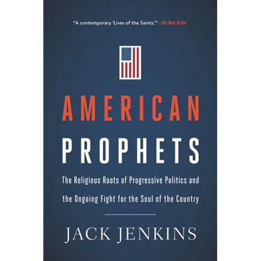 American Prophets: The Religious Roots of Progressive Politics and the Ongoing Fight for the Soul of the Country