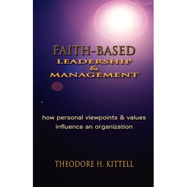 Faith-Based Leadership and Management: How Personal Viewpoints and Values Influence an Organization