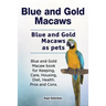 Blue and Gold Macaws. Blue and Gold Macaws as pets. Blue and Gold Macaw book for Keeping, Care, Housing, Diet, Health. Pros and Cons.