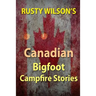 Rusty Wilson's Canadian Bigfoot Campfire Stories