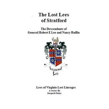 The Lost Lees of Stratford the Descendants of General Robert E Lee and Nancy Ruffin