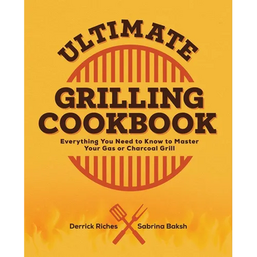 Ultimate Grilling Cookbook: Everything You Need to Know to Master Your Gas or Charcoal Grill