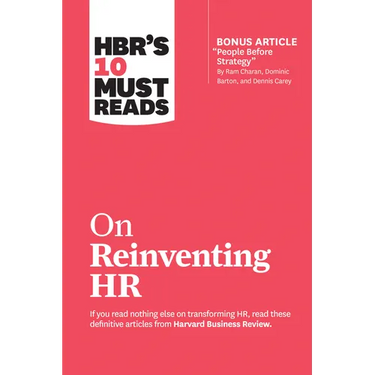 Hbr's 10 Must Reads on Reinventing HR (with Bonus Article People Before Strategy by RAM Charan, Dominic Barton, and Dennis Carey)