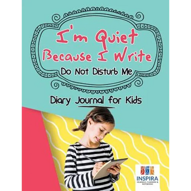 I'm Quiet Because I Write Do Not Disturb Me Diary Journal for Kids