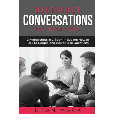 Difficult Conversations: The Right Way - Bundle - The Only 2 Books You Need to Master Though Conversations, Difficult People and Fierce Conversations