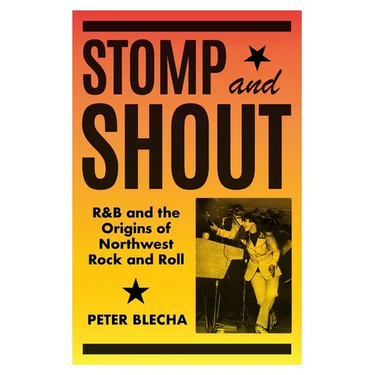 Stomp and Shout: R&B and the Origins of Northwest Rock and Roll