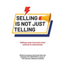 Selling Is Not Just Telling: Selling is easy if you know what and how to communicate