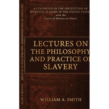 Lectures on the Philosophy and Practice of Slavery