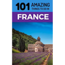 101 Amazing Things to Do in France: France Travel Guide