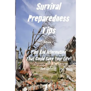 Survival Preparedness Tips, Volume I: Tips And Information That Could Save Your Life