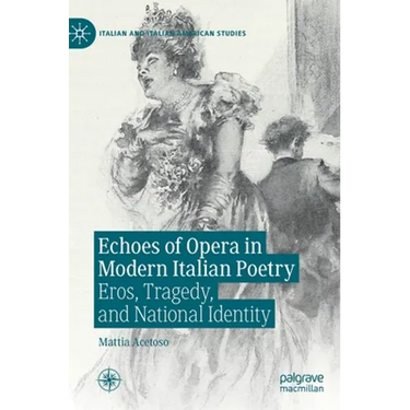 Echoes of Opera in Modern Italian Poetry: Eros, Tragedy, and National Identity