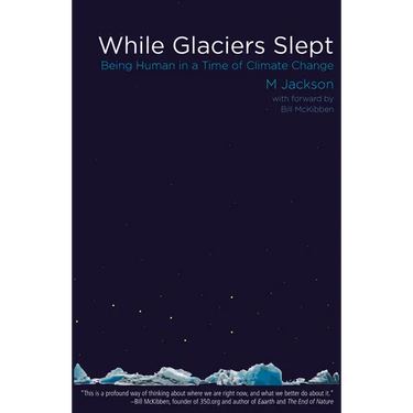 While Glaciers Slept: Being Human in a Time of Climate Change