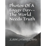 Photos Of A Foggy Day--The World Needs Truth