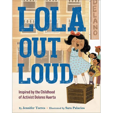 Lola Out Loud: Inspired by the Childhood of Activist Dolores Huerta