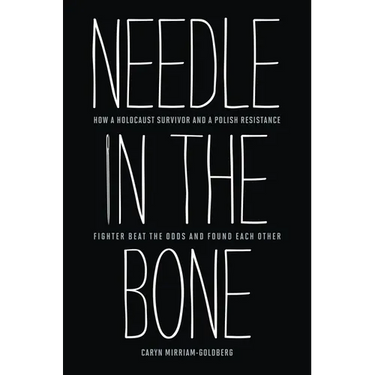 Needle in the Bone: How a Holocaust Survivor and a Polish Resistance Fighter Beat the Odds and Found Each Other