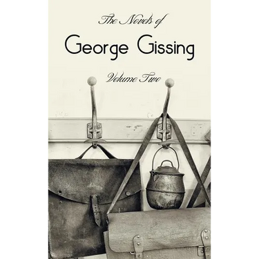 The Novels of George Gissing, Volume Two (complete and unabridged) including, The Odd Women, Eve's Ransom, The Paying Guest and Will Warburton