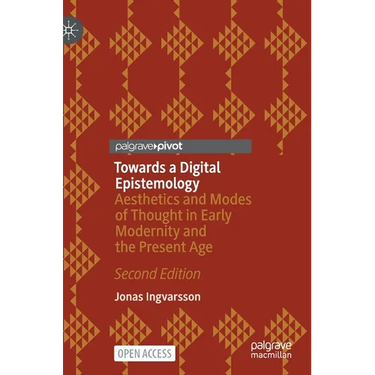 Towards a Digital Epistemology: Aesthetics and Modes of Thought in Early Modernity and the Present Age