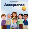 I Choose Acceptance: A Rhyming Picture Book About Accepting All People Despite Differences