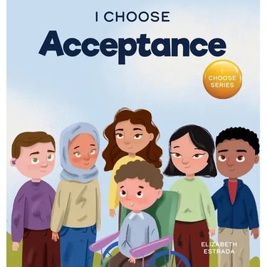 I Choose Acceptance: A Rhyming Picture Book About Accepting All People Despite Differences