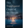 This Transfigured Chapel of the Threads