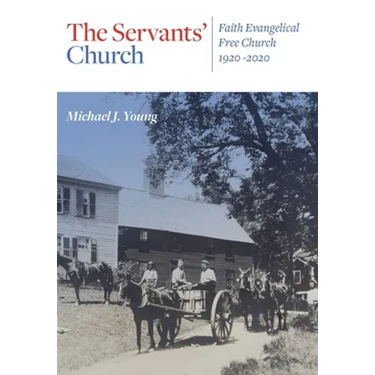 The Servants' Church: Faith Evangelical Free Church, 1920-2020